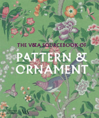 The V &A Sourcebook of Pattern and Ornament (Victoria and Albert Museum) - Amelia Calver