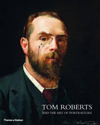 Tom Roberts : and the Art of Portraiture - Julie Cotter