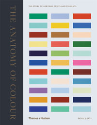 The Anatomy of Colour : The Story of Heritage Paints and Pigments - Patrick Baty