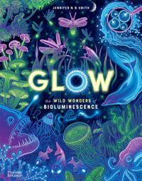 Glow : The wild wonders of bioluminescence - Jennifer N. R. Smith