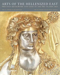 Arts of the Hellenized East : Precious Metalwork and Gems of the Pre-Islamic Era - Martha L. Carter