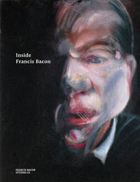 Inside Francis Bacon : Francis Bacon Studies - Martin Harrison