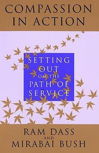 Compassion in Action : Setting Out on the Path of Service - Ram Dass