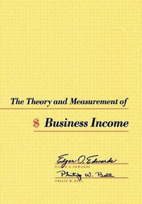 The Theory and Measurement of Business Income - Edgar O. Edwards