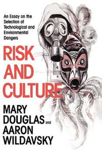 Risk and Culture : An Essay on the Selection of Technological and Environmental Dangers - Mary Douglas