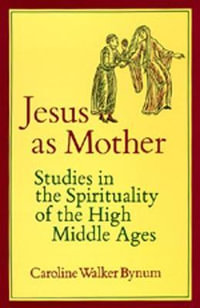 Jesus as Mother : Studies in the Spirituality of the High Middle Ages - Caroline Walker Bynum