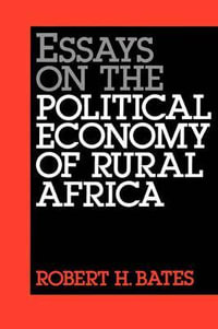 Essays on the Political Economy of Rural Africa : California Ser on Social Choice & Politic Econom - Robert H. Bates