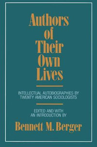 Authors of Their Own Lives : Intellectual Autobiographies by Twenty American Sociologists - Bennett M. Berger