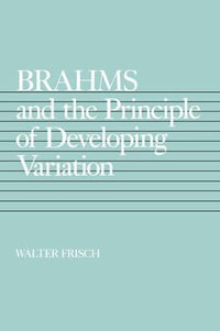 Brahms and the Principle of Developing Variation : California Studies in 19TH Century Music - Walter Frisch