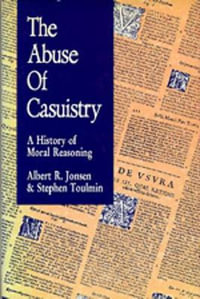 The Abuse of Casuistry : A History of Moral Reasoning - Albert R. Jonsen