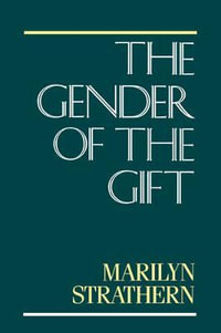 The Gender of the Gift : Problems with Women and Problems with Society in Melanesia - Marilyn Strathern