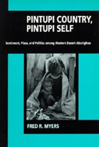 Pintupi Country, Pintupi Self : Sentiment, Place and Politics Among Western Desert Aborigines - Fred R. Myers