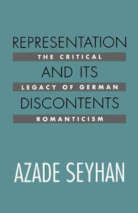 Representation and Its Discontents : The Critical Legacy of German Romanticism - Azade Seyhan