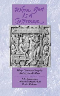 When God Is a Customer : Telugu Courtesan Songs by Ksetrayya and Others - A. K. Ramanujan