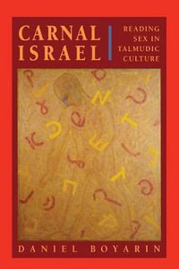 Carnal Israel : Reading Sex in Talmudic Culture - Daniel Boyarin