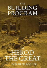 The Building Program of Herod the Great - Duane W. Roller