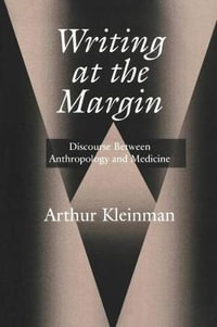 Writing at the Margin : Discourse Between Anthropology and Medicine - Arthur Kleinman