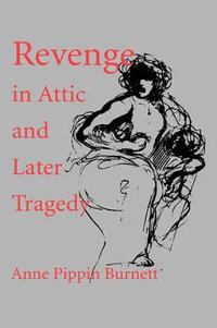 Revenge in Attic and Later Tragedy : Sather Classical Lectures - Anne Pippin Burnett