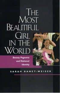 The Most Beautiful Girl in the World : Beauty Pageants and National Identity - Sarah Banet-Weiser