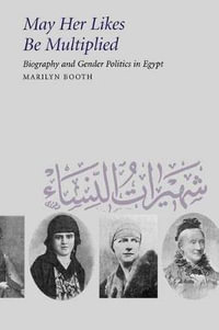 May Her Likes Be Multiplied : Biography and Gender Politics in Egypt - Marilyn Booth