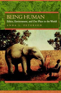 Being Human : Ethics, Environment, and Our Place in the World - Anna L. Peterson