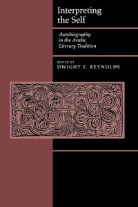 Interpreting the Self : Autobiography in the Arabic Literary Tradition - Dwight F. Reynolds