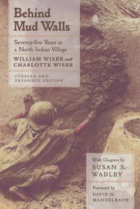 Behind Mud Walls : Seventy-five Years in a North Indian Village, Updated and Expanded Edition - William Wiser