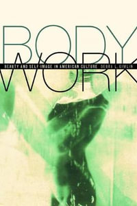 Body Work : Beauty and Self-Image in American Culture - Debra Gimlin