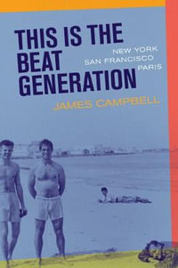 This Is the Beat Generation : New York-San Francisco-Paris - James Campbell