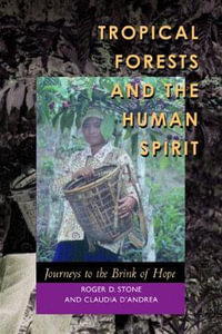 Tropical Forests and the Human Spirit : Journeys to the Brink of Hope - Roger D. Stone