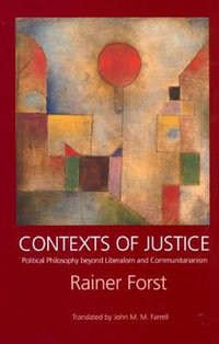 Contexts of Justice : Political Philosophy beyond Liberalism and Communitarianism - Rainer Forst