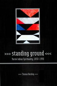 Standing Ground : Yurok Indian Spirituality, 1850-1990 - Thomas Buckley