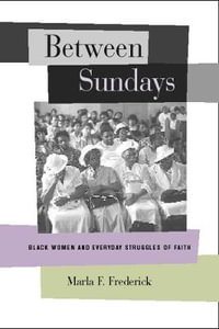 Between Sundays : Black Women and Everyday Struggles of Faith - Marla Frederick