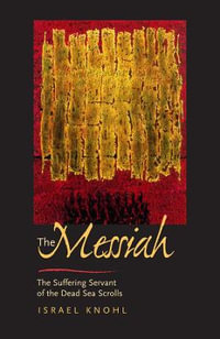 The Messiah Before Jesus : The Suffering Servant of the Dead Sea Scrolls - Israel Knohl