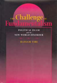 The Challenge of Fundamentalism : Political Islam and the New World Disorder - Bassam Tibi