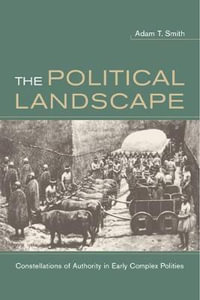 The Political Landscape : Constellations of Authority in Early Complex Polities - Adam T Smith