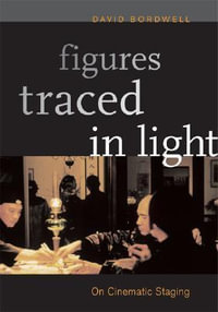 Figures Traced in Light : On Cinematic Staging - David Bordwell