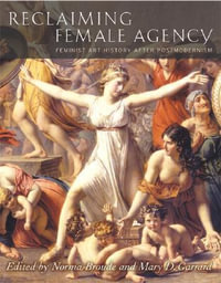 Reclaiming Female Agency : Feminist Art History after Postmodernism - Norma Broude