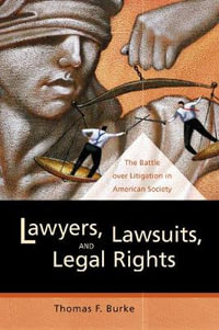 Lawyers, Lawsuits, and Legal Rights : The Battle over Litigation in American Society - Thomas F. Burke