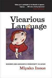 Vicarious Language : Gender and Linguistic Modernity in Japan - Miyako Inoue