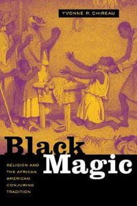 Black Magic : Religion and the African American Conjuring Tradition - Yvonne P. Chireau