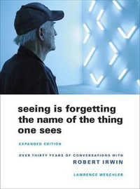 Seeing Is Forgetting the Name of the Thing One Sees : Expanded Edition - Lawrence Weschler