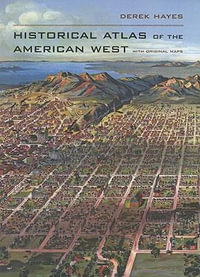 Historical Atlas of the American West : With Original Maps - Derek Hayes