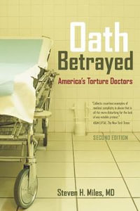 Oath Betrayed : America's Torture Doctors - Steven H. Miles