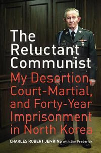 The Reluctant Communist : My Desertion, Court-Martial, and Forty-Year Imprisonment in North Korea - Charles Robert Jenkins