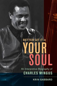 Better Git It in Your Soul : An Interpretive Biography of Charles Mingus - Krin Gabbard