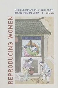 Reproducing Women : Medicine, Metaphor, and Childbirth in Late Imperial China - Yi-Li Wu