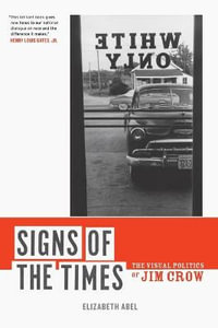 Signs of the Times : The Visual Politics of Jim Crow - Elizabeth Abel