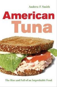 American Tuna : The Rise and Fall of an Improbable Food - Andrew F. Smith