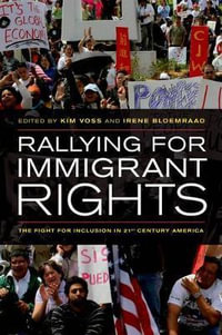 Rallying for Immigrant Rights : The Fight for Inclusion in 21st Century America - Kim Voss